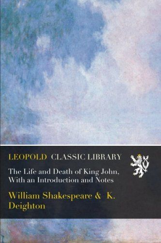The Life and Death of King John, With an Introduction and Notes