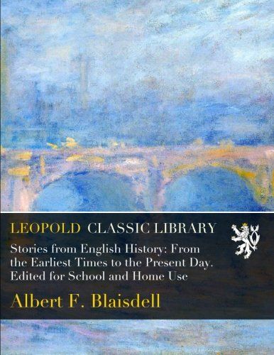 Stories from English History: From the Earliest Times to the Present Day. Edited for School and Home Use