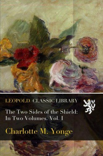 The Two Sides of the Shield: In Two Volumes. Vol. I
