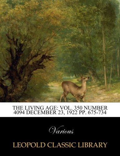 The Living Age: Vol. 350 Number 4094 December 23, 1922 pp. 675-734