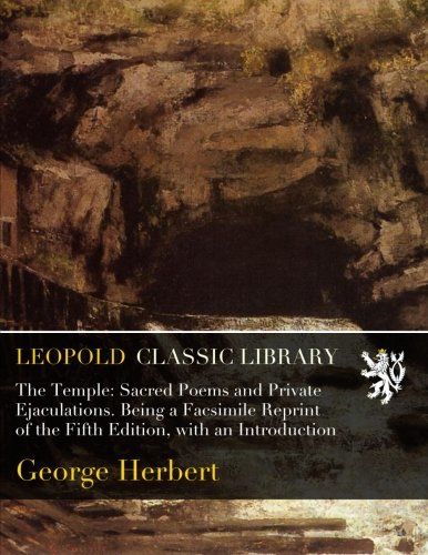 The Temple: Sacred Poems and Private Ejaculations. Being a Facsimile Reprint of the Fifth Edition, with an Introduction