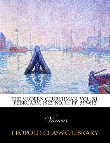 The Modern churchman. Vol. XI, February, 1922, No. 11, pp. 557-612