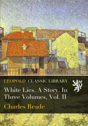 White Lies. A Story. In Three Volumes, Vol. II