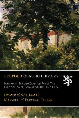 Longmans' English Classics: Pope's The Iliad of Homer; Books I; VI; XXII; And XXIV