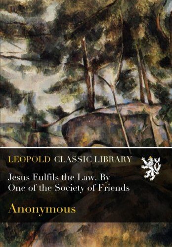 Jesus Fulfils the Law. By One of the Society of Friends