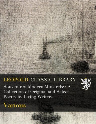 Souvenir of Modern Minstrelsy: A Collection of Original and Select Poetry by Living Writers