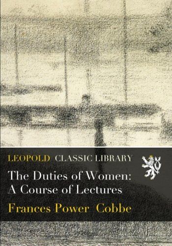 The Duties of Women: A Course of Lectures
