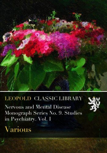 Nervous and Mental Disease Monograph Series No. 9. Studies in Psychiatry. Vol. I