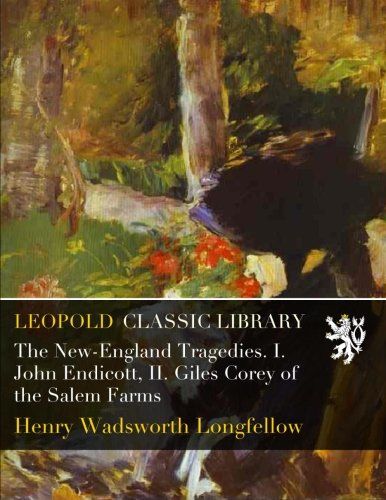 The New-England Tragedies. I. John Endicott, II. Giles Corey of the Salem Farms