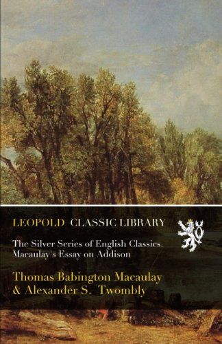 The Silver Series of English Classics. Macaulay's Essay on Addison