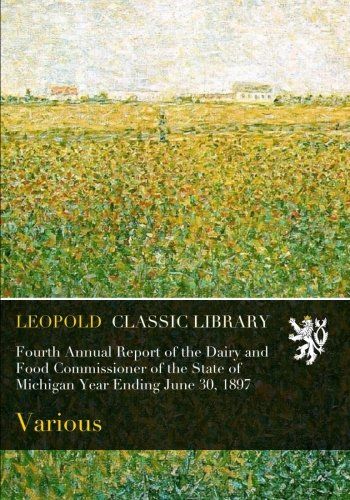 Fourth Annual Report of the Dairy and Food Commissioner of the State of Michigan Year Ending June 30, 1897