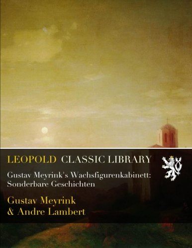 Gustav Meyrink's Wachsfigurenkabinett: Sonderbare Geschichten