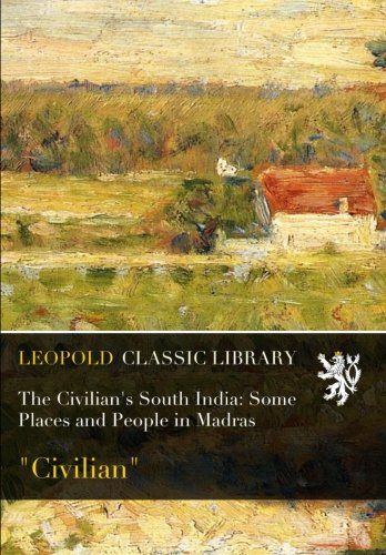 The Civilian's South India: Some Places and People in Madras