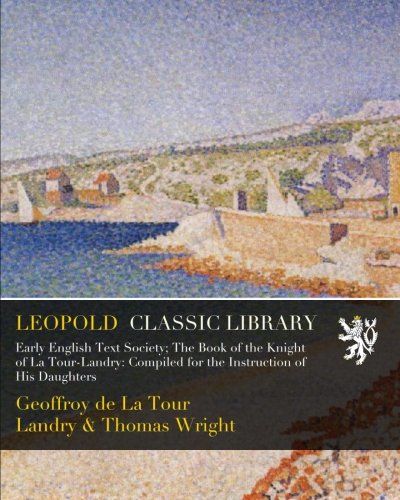 Early English Text Society; The Book of the Knight of La Tour-Landry: Compiled for the Instruction of His Daughters