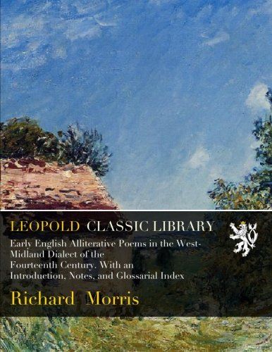 Early English Alliterative Poems in the West-Midland Dialect of the Fourteenth Century. With an Introduction, Notes, and Glossarial Index