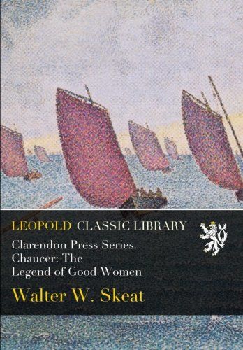 Clarendon Press Series. Chaucer: The Legend of Good Women