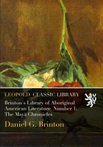 Brinton's Library of Aboriginal American Literature. Number 1: The Maya Chronicles