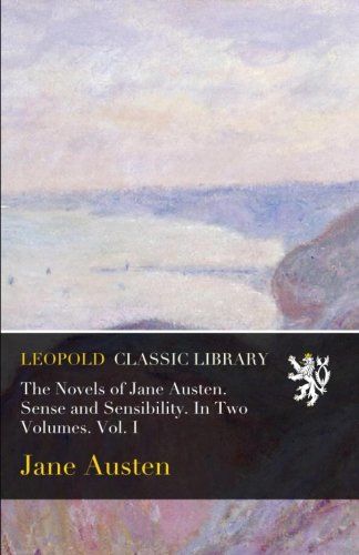 The Novels of Jane Austen. Sense and Sensibility. In Two Volumes. Vol. I