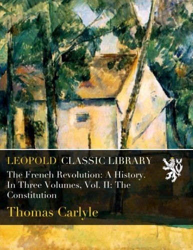 The French Revolution: A History. In Three Volumes, Vol. II: The Constitution