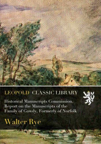 Historical Manuscripts Commission. Report on the Manuscripts of the Family of Gawdy, Formerly of Norfolk