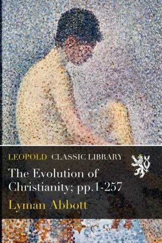 The Evolution of Christianity; pp.1-257