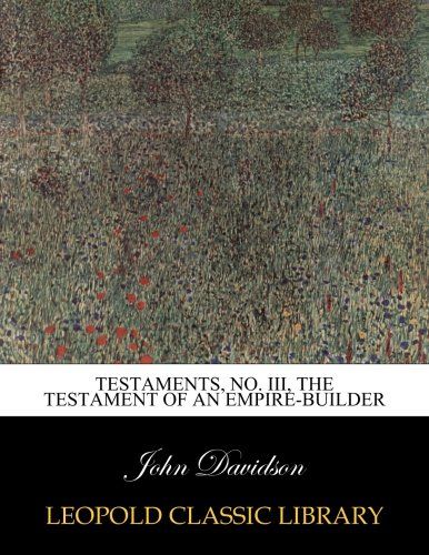Testaments, No. III, The testament of an empire-builder