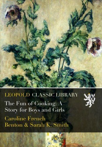 The Fun of Cooking: A Story for Boys and Girls