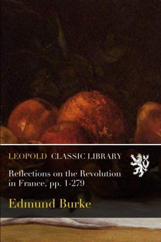 Reflections on the Revolution in France, pp. 1-279