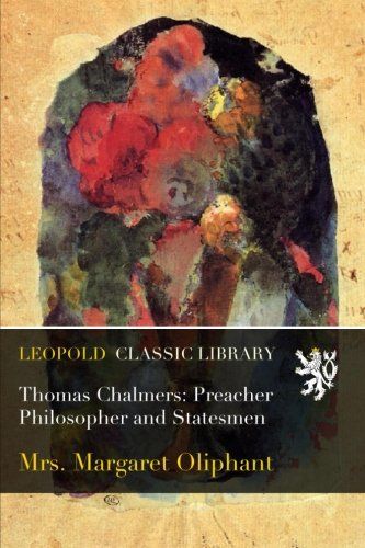 Thomas Chalmers: Preacher Philosopher and Statesmen