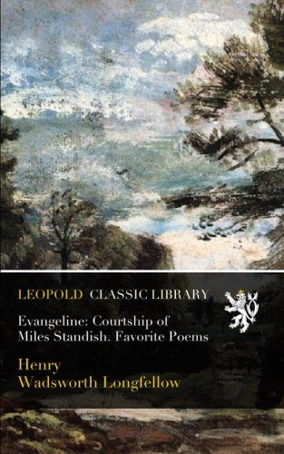 Evangeline: Courtship of Miles Standish. Favorite Poems
