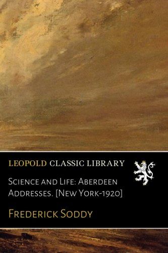 Science and Life: Aberdeen Addresses. [New York-1920]