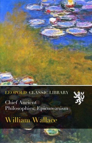 Chief Ancient Philosophies; Epicureanism