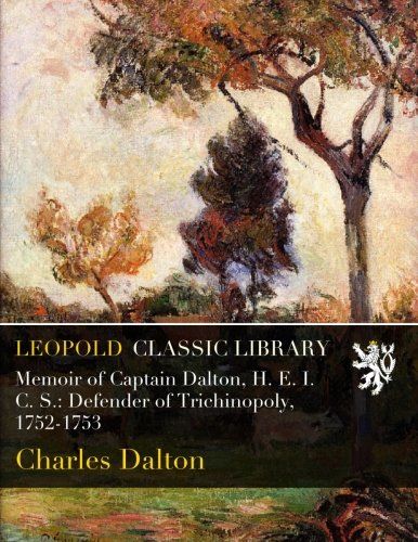 Memoir of Captain Dalton, H. E. I. C. S.: Defender of Trichinopoly, 1752-1753