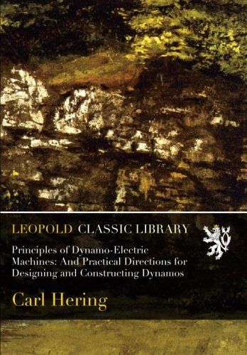 Principles of Dynamo-Electric Machines: And Practical Directions for Designing and Constructing Dynamos