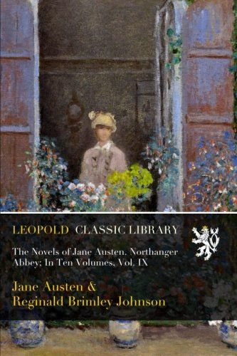 The Novels of Jane Austen. Northanger Abbey; In Ten Volumes, Vol. IX