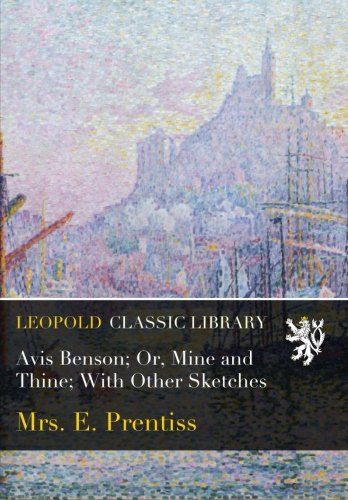 Avis Benson; Or, Mine and Thine; With Other Sketches