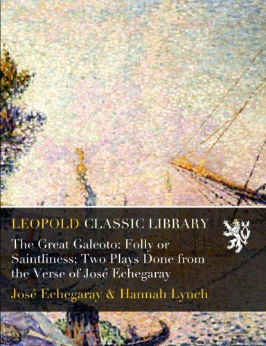 The Great Galeoto: Folly or Saintliness; Two Plays Done from the Verse of José Echegaray