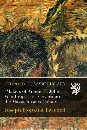 "Makers of America". John Winthrop, First Governor of the Massachusetts Colony