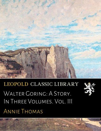 Walter Goring: A Story. In Three Volumes. Vol. III