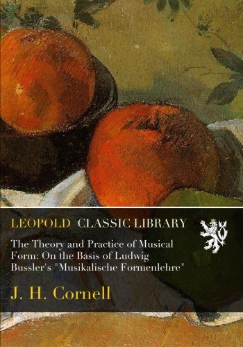 The Theory and Practice of Musical Form: On the Basis of Ludwig Bussler's "Musikalische Formenlehre"