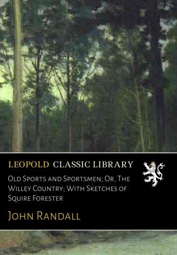 Old Sports and Sportsmen; Or, The Willey Country; With Sketches of Squire Forester