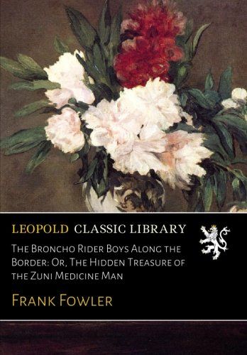 The Broncho Rider Boys Along the Border: Or, The Hidden Treasure of the Zuni Medicine Man