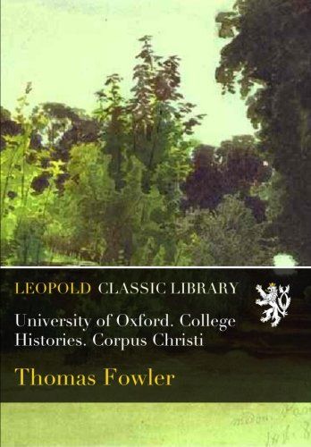 University of Oxford. College Histories. Corpus Christi
