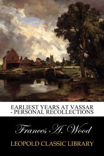 Earliest Years at Vassar - Personal Recollections