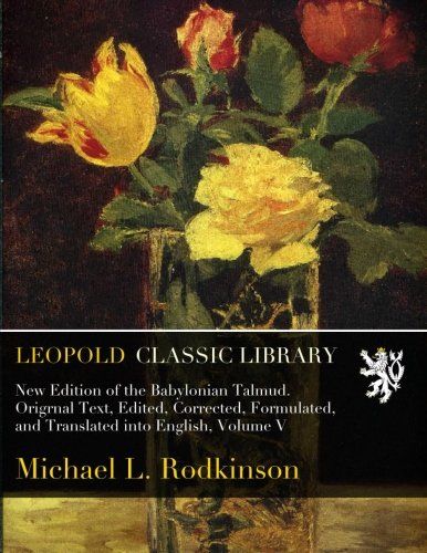 New Edition of the Babylonian Talmud. Origrnal Text, Edited, Corrected, Formulated, and Translated into English, Volume V