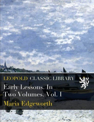 Early Lessons. In Two Volumes. Vol. I