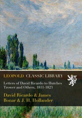 Letters of David Ricardo to Hutches Trower and Others, 1811-1823