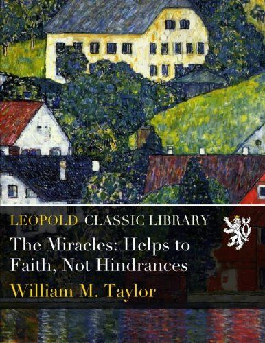 The Miracles: Helps to Faith, Not Hindrances