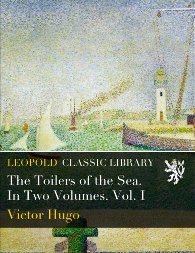 The Toilers of the Sea. In Two Volumes. Vol. I