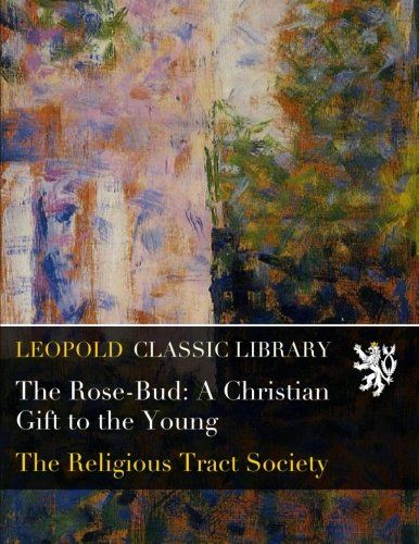 The Rose-Bud: A Christian Gift to the Young